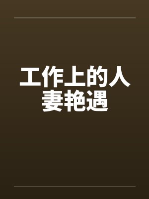 工作上的人妻艳遇
