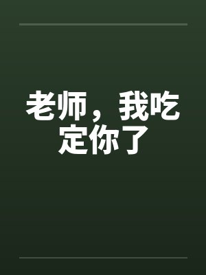 老师,我吃定你了