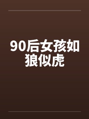 90后女孩如狼似虎