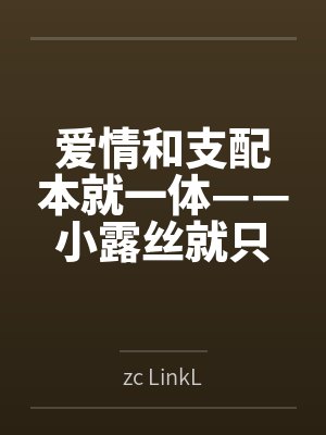 爱情和支配本就一体——小露丝就只配接受扭曲的馈赠喽～