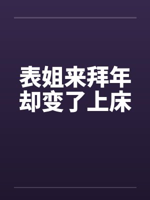 表姐来拜年却变了上床