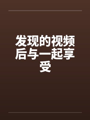 发现的视频后与一起享受
