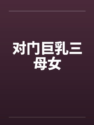 对门巨乳三母女