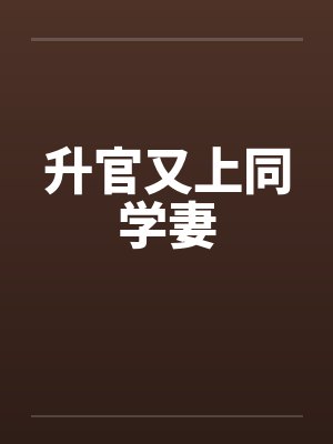 升官又上同学妻