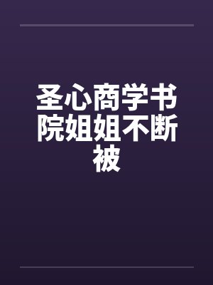 圣心商学书院姐姐不断被