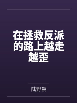 在拯救反派的路上越走越歪