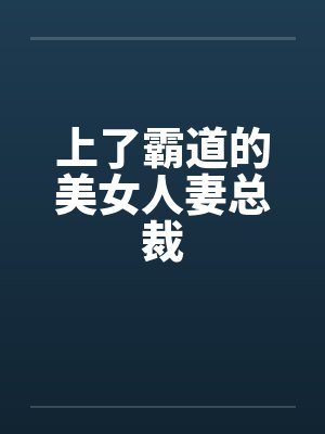 上了霸道的美女人妻总裁