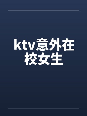 ktv意外在校女生