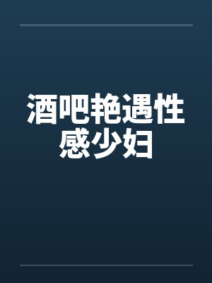 酒吧艳遇性感少妇
