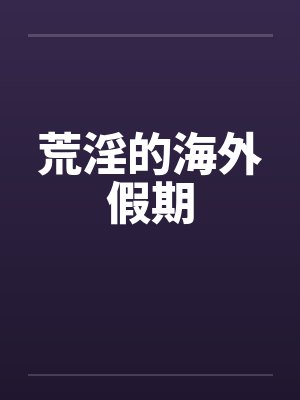 荒淫的海外假期
