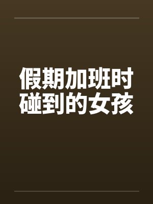 假期加班时碰到的女孩