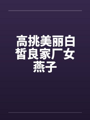 高挑美丽白皙良家厂女燕子