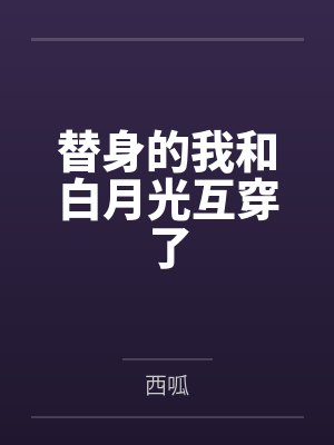 替身的我和白月光互穿了