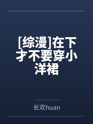 [综漫]在下才不要穿小洋裙