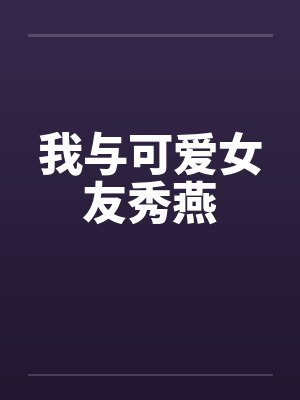 我与可爱女友秀燕