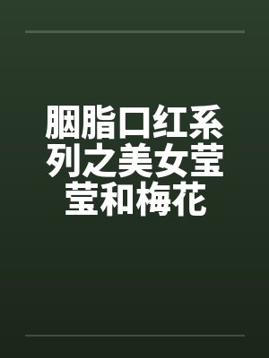 胭脂口红系列之美女莹莹和梅花