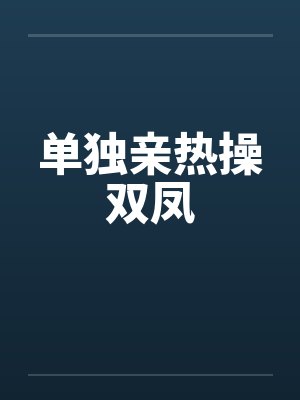 单独亲热操双凤