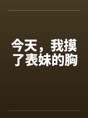 今天，我摸了表妹的胸