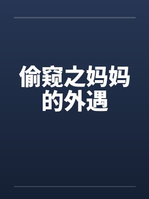 偷窥之妈妈的外遇