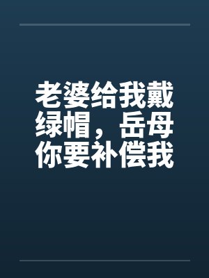 老婆给我戴绿帽，岳母你要补偿我