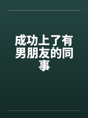 成功上了有男朋友的同事