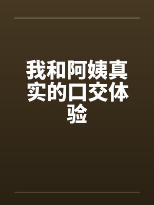 我和阿姨真实的口交体验