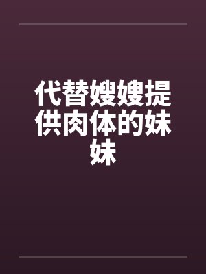 代替嫂嫂提供肉体的妹妹