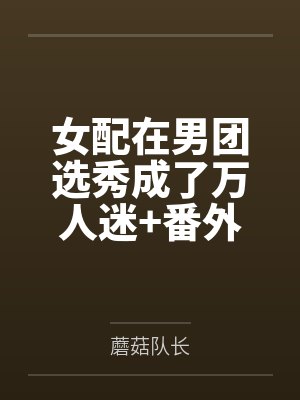 女配在男团选秀成了万人迷+番外