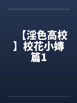 【淫色高校】校花小嫥篇1