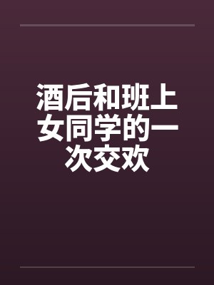 酒后和班上女同学的一次交欢