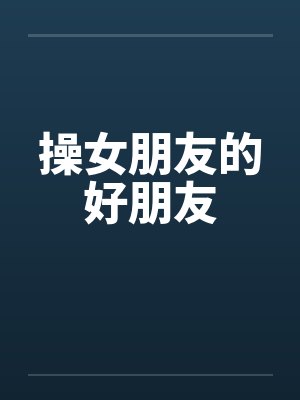 操女朋友的好朋友