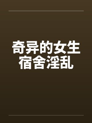 奇异的女生宿舍淫乱