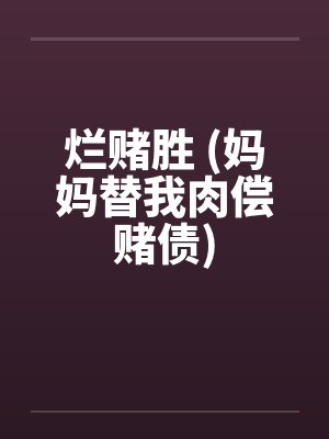 烂赌胜 (妈妈替我肉偿赌债)