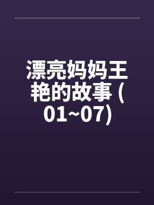漂亮妈妈王艳的故事 (01~07)