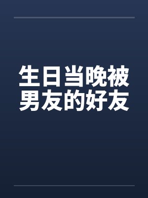 生日当晚被男友的好友