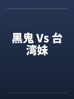 黑鬼 Vs 台湾妹