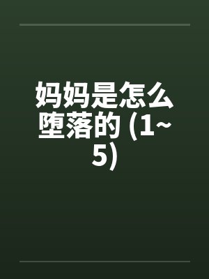 妈妈是怎么堕落的 (1~5)