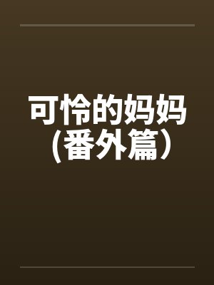 可怜的妈妈 (番外篇）