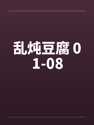 乱炖豆腐 01-08