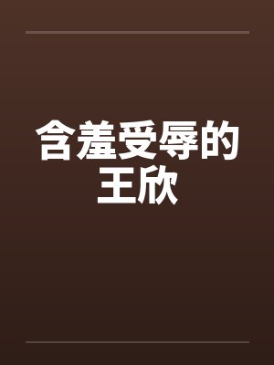 含羞受辱的王欣