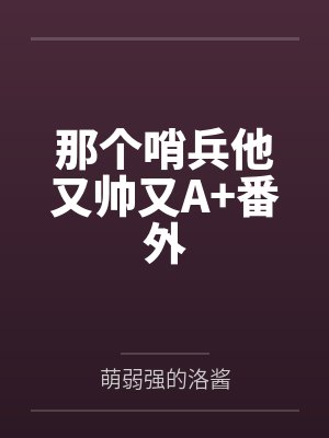 那个哨兵他又帅又A+番外