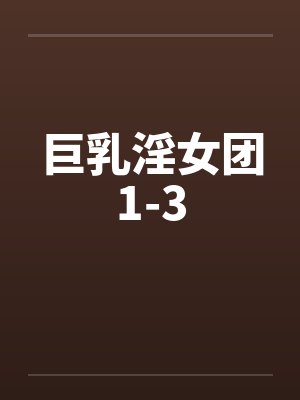 巨乳淫女团1-3