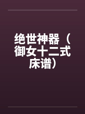 绝世神器（御女十二式床谱）