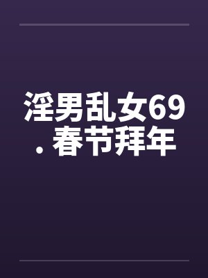 淫男乱女69. 春节拜年