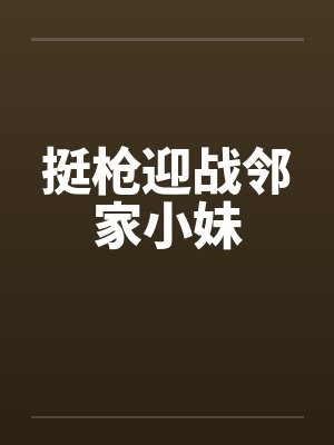 挺枪迎战邻家小妹