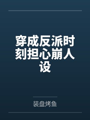 穿成反派时刻担心崩人设