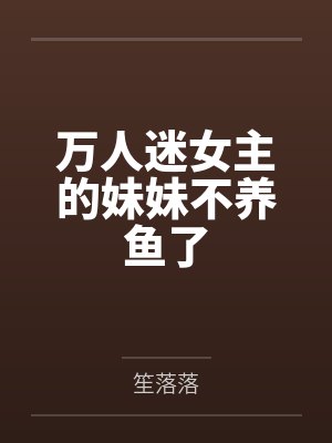 万人迷女主的妹妹不养鱼了