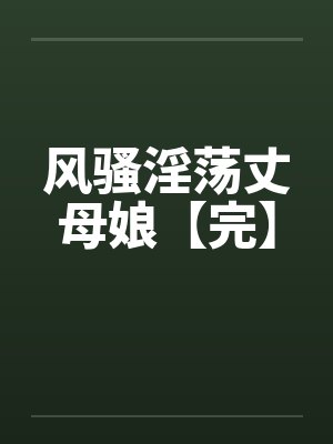 风骚淫荡丈母娘【完】