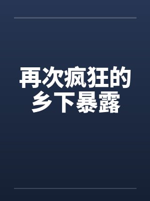 再次疯狂的乡下暴露
