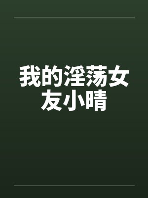 我的淫荡女友小晴